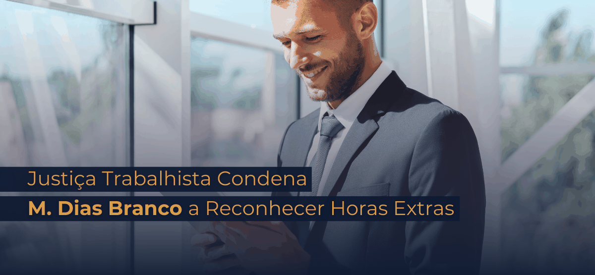Vendedor externo conquista vitória contra a M. Dias Branco em ação trabalhista com reconhecimento de horas extras.